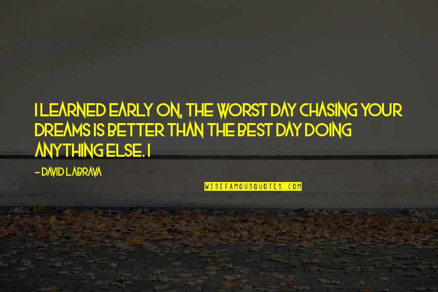Your Doing Your Best Quotes By David Labrava: I learned early on, the worst day chasing