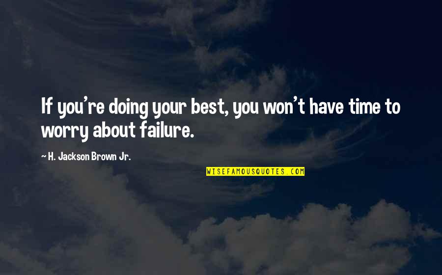 Your Doing Your Best Quotes By H. Jackson Brown Jr.: If you're doing your best, you won't have