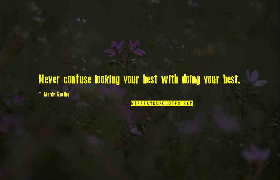 Your Doing Your Best Quotes By Mardy Grothe: Never confuse looking your best with doing your