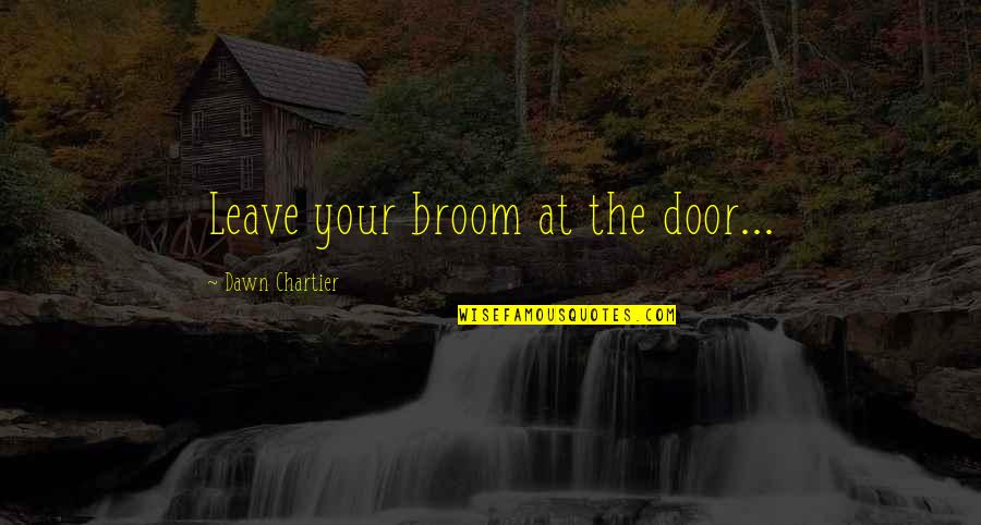 Your Door Quotes By Dawn Chartier: Leave your broom at the door...