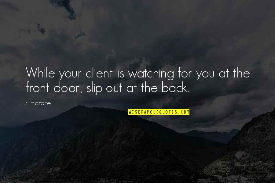 Your Door Quotes By Horace: While your client is watching for you at