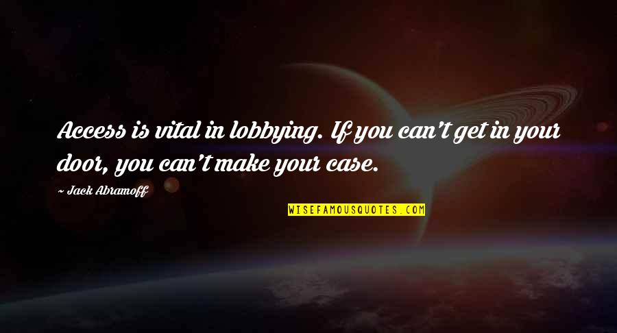 Your Door Quotes By Jack Abramoff: Access is vital in lobbying. If you can't