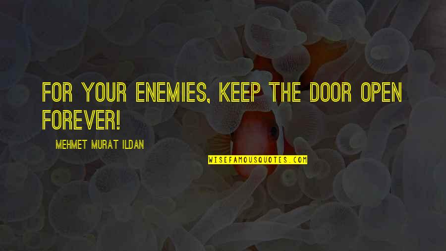 Your Door Quotes By Mehmet Murat Ildan: For your enemies, keep the door open forever!