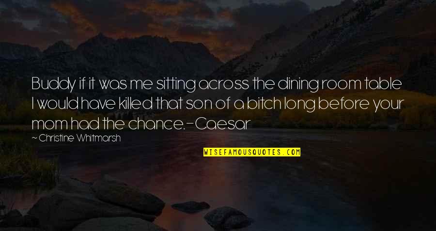 Your Drama Quotes By Christine Whitmarsh: Buddy if it was me sitting across the Your Drama Quotes By Christine Whitmarsh: Buddy if it was me sitting across the