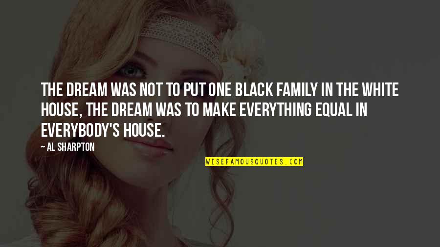 Your Dream House Quotes By Al Sharpton: The dream was not to put one black