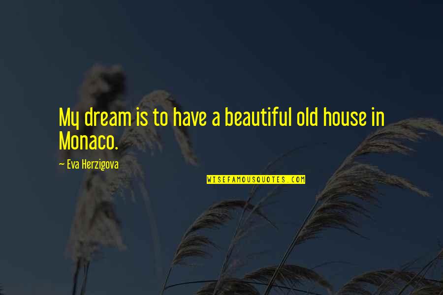Your Dream House Quotes By Eva Herzigova: My dream is to have a beautiful old