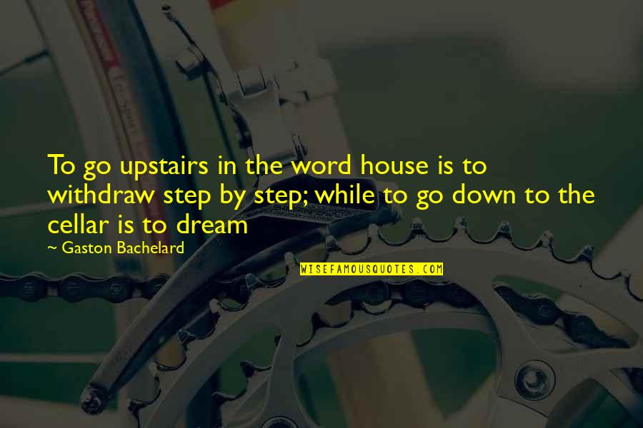 Your Dream House Quotes By Gaston Bachelard: To go upstairs in the word house is Your Dream House Quotes By Gaston Bachelard: To go upstairs in the word house is