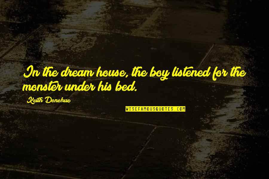 Your Dream House Quotes By Keith Donohue: In the dream house, the boy listened for