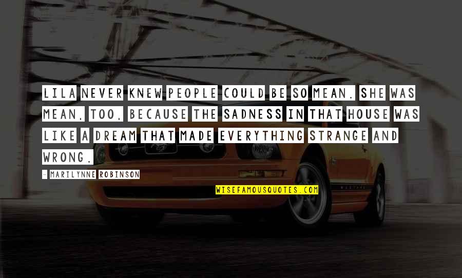 Your Dream House Quotes By Marilynne Robinson: Lila never knew people could be so mean.