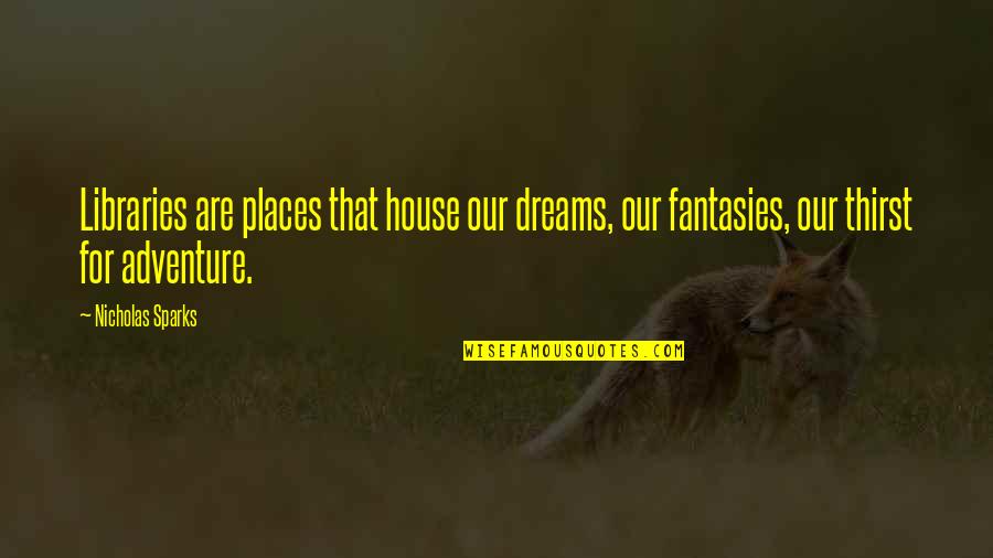 Your Dream House Quotes By Nicholas Sparks: Libraries are places that house our dreams, our Your Dream House Quotes By Nicholas Sparks: Libraries are places that house our dreams, our