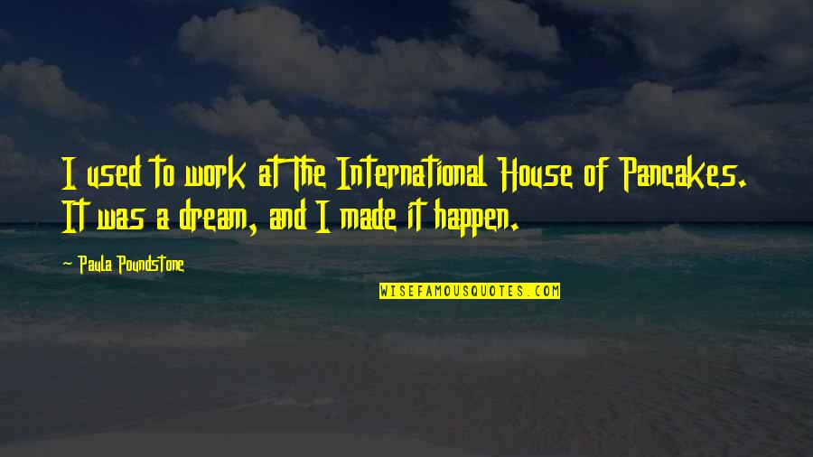 Your Dream House Quotes By Paula Poundstone: I used to work at The International House