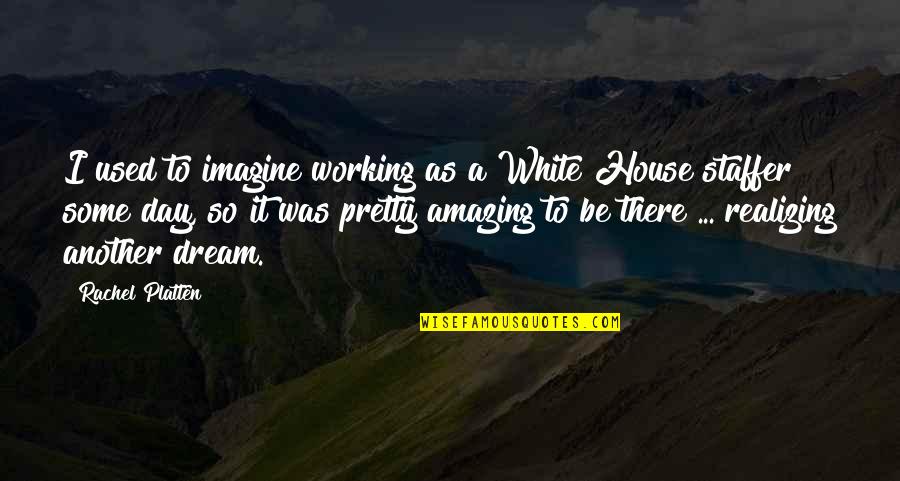 Your Dream House Quotes By Rachel Platten: I used to imagine working as a White Your Dream House Quotes By Rachel Platten: I used to imagine working as a White