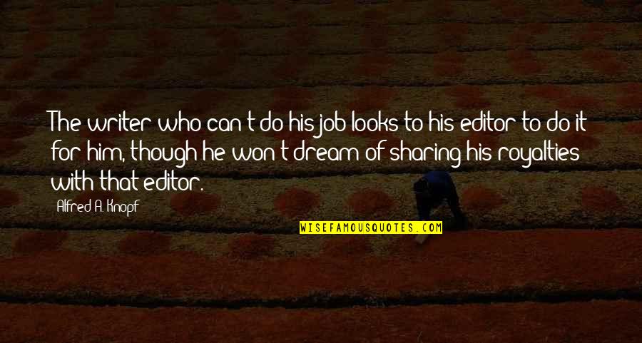 Your Dream Job Quotes By Alfred A. Knopf: The writer who can't do his job looks