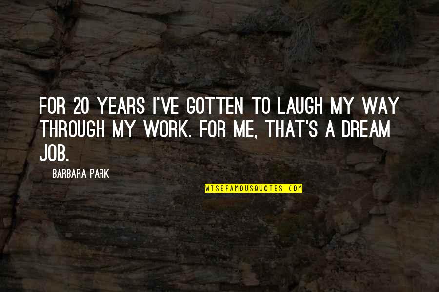 Your Dream Job Quotes By Barbara Park: For 20 years I've gotten to laugh my