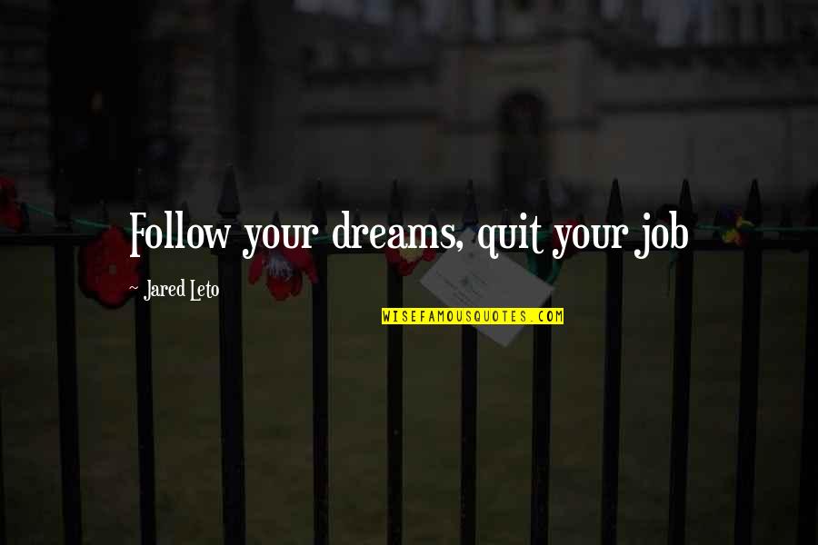 Your Dream Job Quotes By Jared Leto: Follow your dreams, quit your job