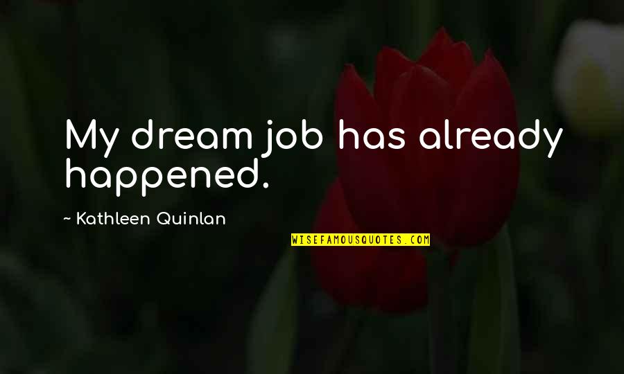 Your Dream Job Quotes By Kathleen Quinlan: My dream job has already happened.