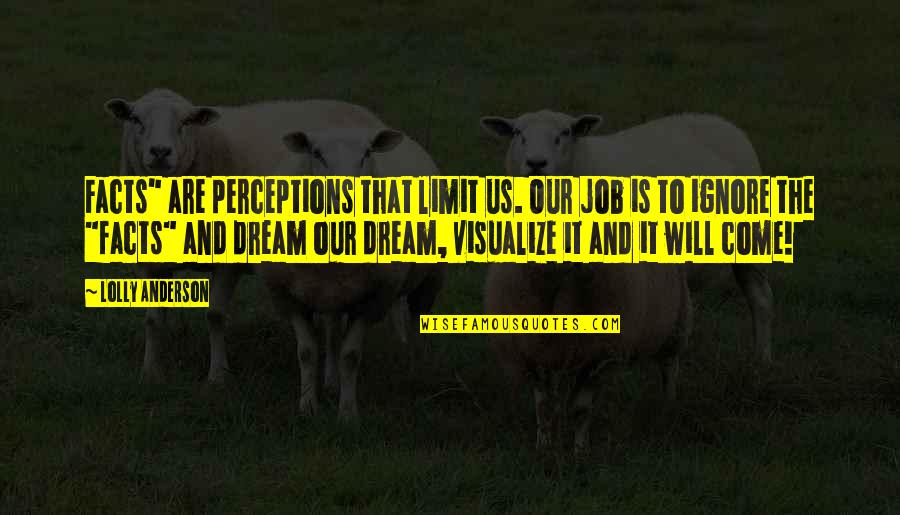Your Dream Job Quotes By Lolly Anderson: Facts" are perceptions that limit us. Our job
