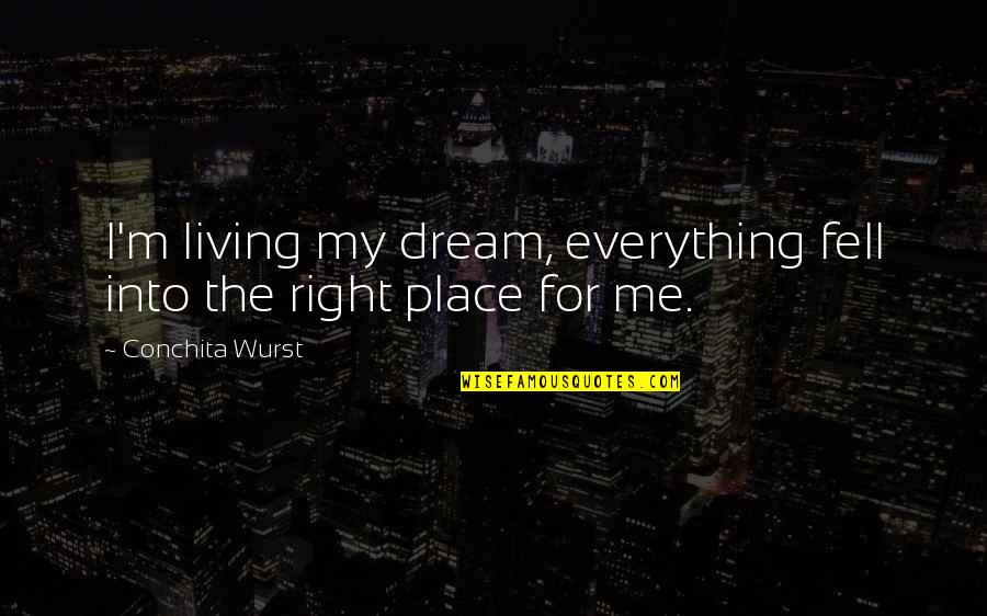 Your Dream Place Quotes By Conchita Wurst: I'm living my dream, everything fell into the