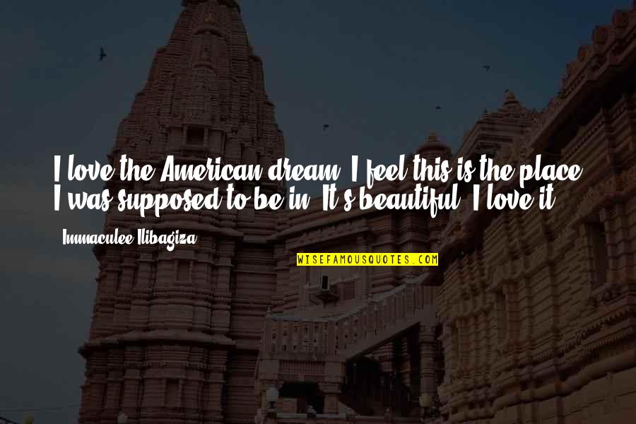 Your Dream Place Quotes By Immaculee Ilibagiza: I love the American dream. I feel this