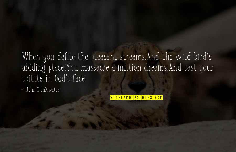 Your Dream Place Quotes By John Drinkwater: When you defile the pleasant streams,And the wild