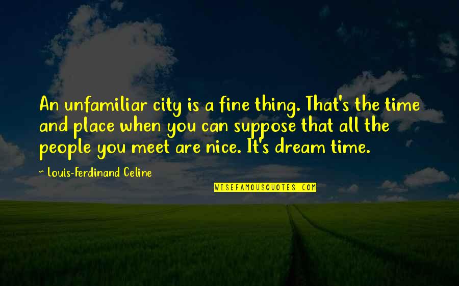 Your Dream Place Quotes By Louis-Ferdinand Celine: An unfamiliar city is a fine thing. That's
