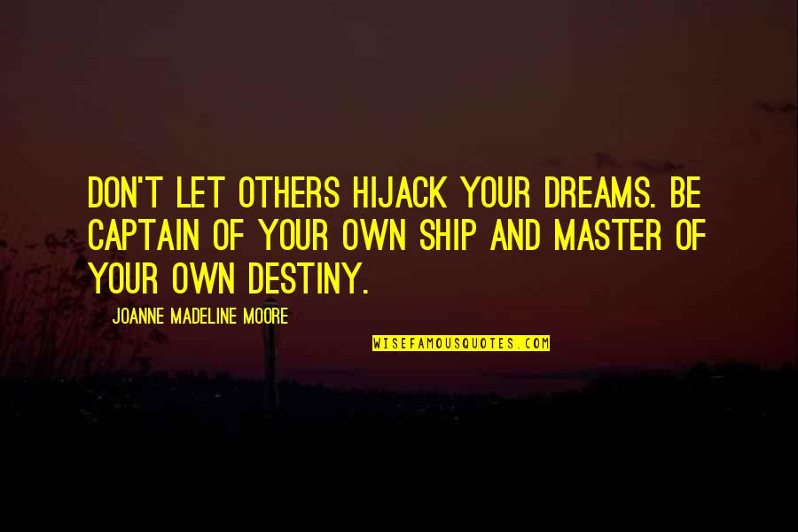Your Dreams And Goals Quotes By Joanne Madeline Moore: Don't let others hijack your dreams. Be captain