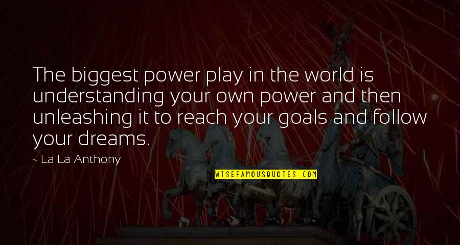 Your Dreams And Goals Quotes By La La Anthony: The biggest power play in the world is