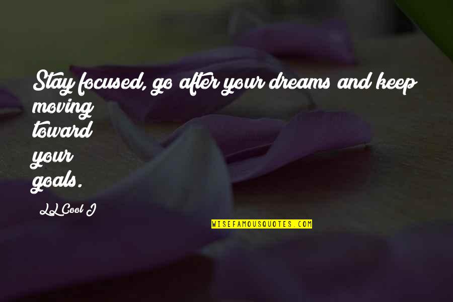 Your Dreams And Goals Quotes By LL Cool J: Stay focused, go after your dreams and keep