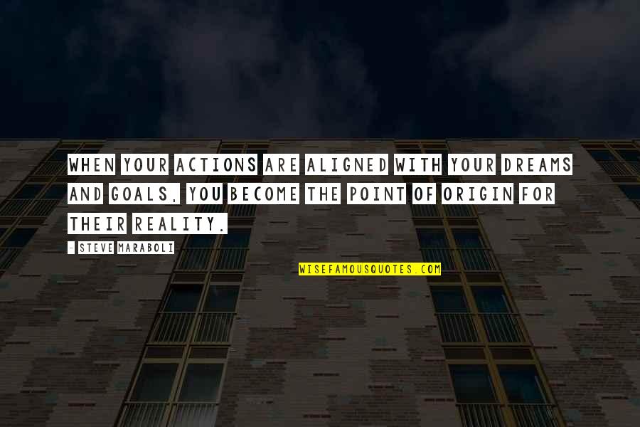 Your Dreams And Goals Quotes By Steve Maraboli: When your actions are aligned with your dreams