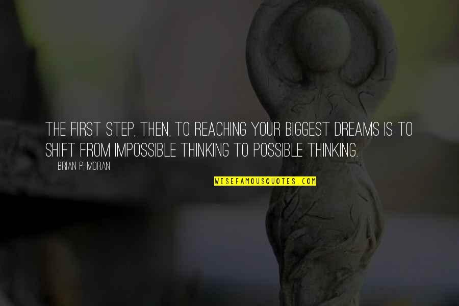 Your Dreams Are Not Impossible Quotes By Brian P. Moran: The first step, then, to reaching your biggest Your Dreams Are Not Impossible Quotes By Brian P. Moran: The first step, then, to reaching your biggest