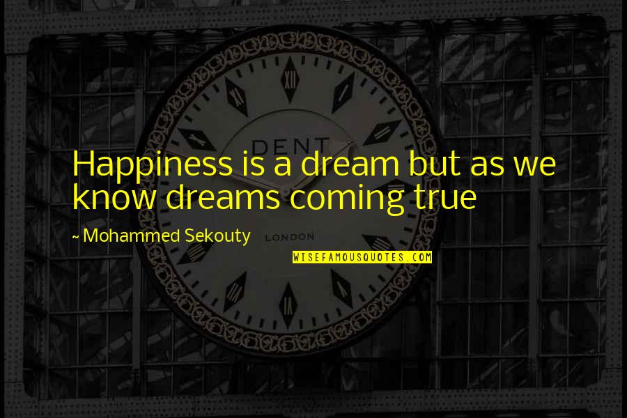 Your Dreams Coming True Quotes By Mohammed Sekouty: Happiness is a dream but as we know