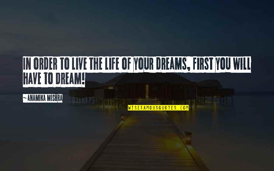 Your Dreams In Life Quotes By Anamika Mishra: In order to live the life of your