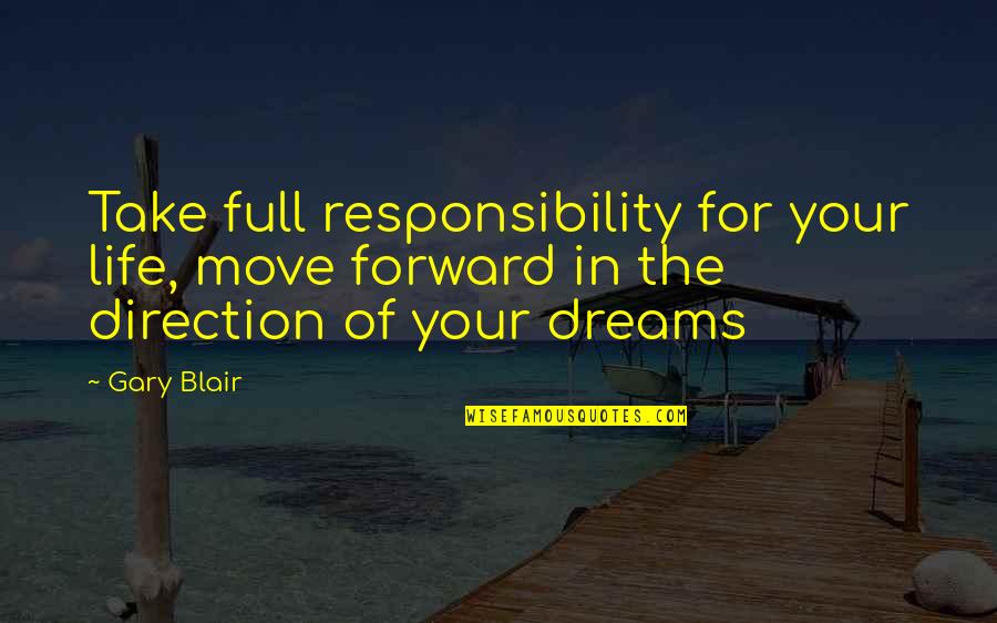 Your Dreams In Life Quotes By Gary Blair: Take full responsibility for your life, move forward