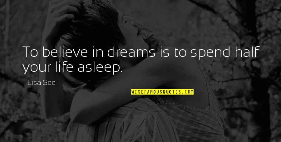 Your Dreams In Life Quotes By Lisa See: To believe in dreams is to spend half