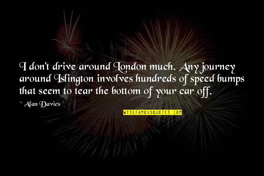 Your Drive Quotes By Alan Davies: I don't drive around London much. Any journey