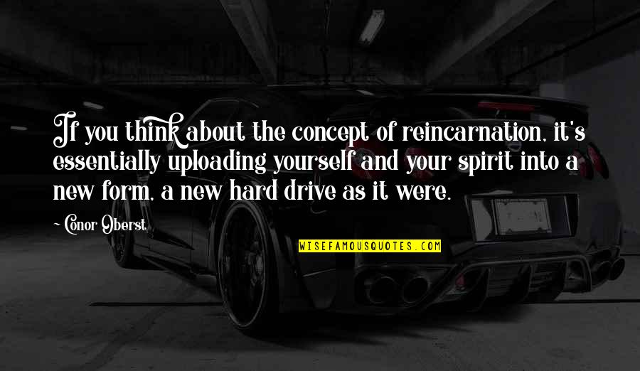 Your Drive Quotes By Conor Oberst: If you think about the concept of reincarnation,