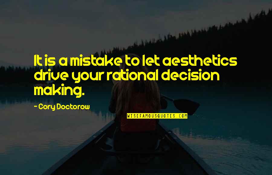 Your Drive Quotes By Cory Doctorow: It is a mistake to let aesthetics drive
