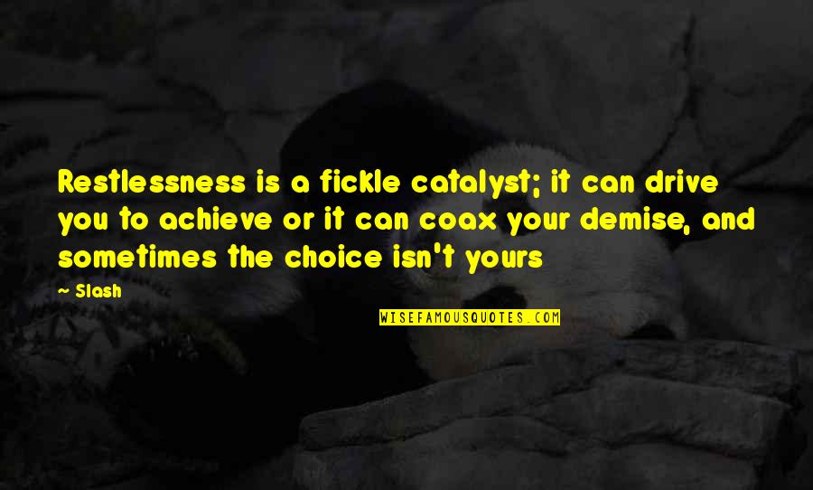 Your Drive Quotes By Slash: Restlessness is a fickle catalyst; it can drive