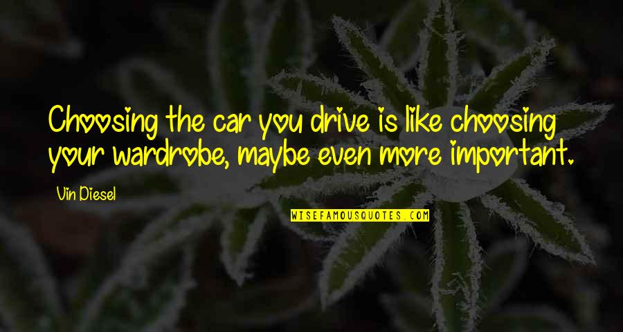 Your Drive Quotes By Vin Diesel: Choosing the car you drive is like choosing