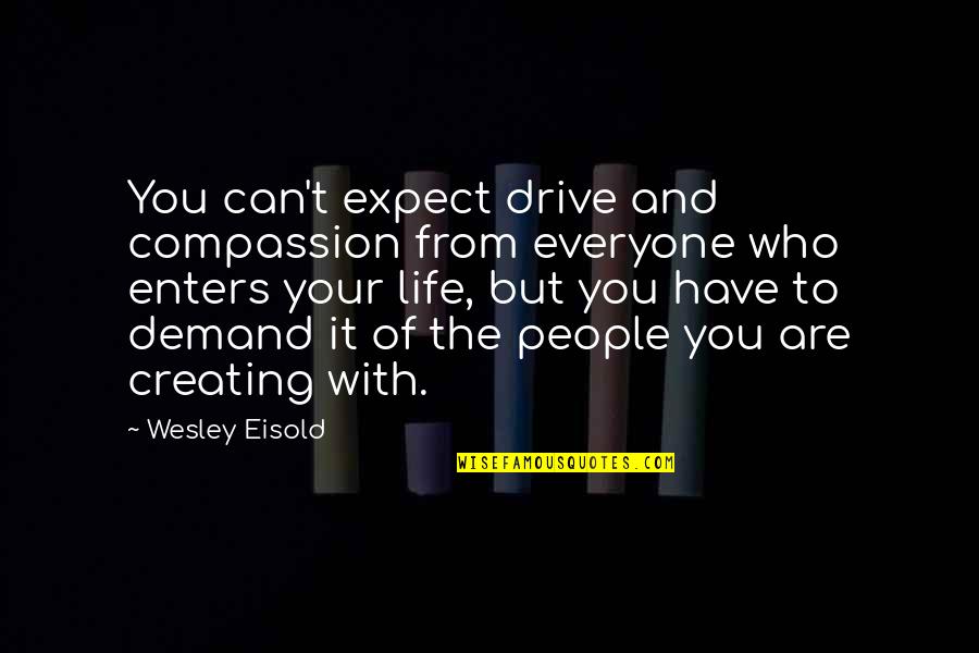 Your Drive Quotes By Wesley Eisold: You can't expect drive and compassion from everyone