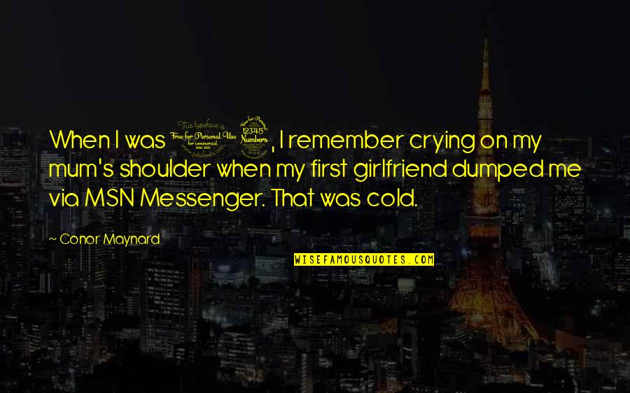 Your Dumped Quotes By Conor Maynard: When I was 13, I remember crying on