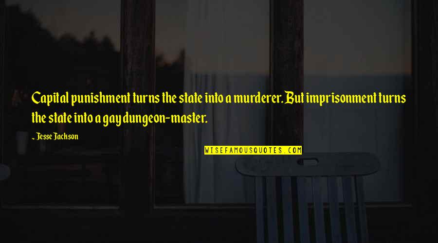 Your Dungeon Quotes By Jesse Jackson: Capital punishment turns the state into a murderer.