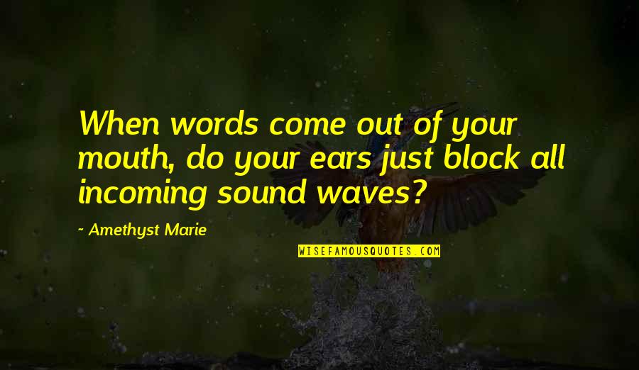 Your Ears Quotes By Amethyst Marie: When words come out of your mouth, do