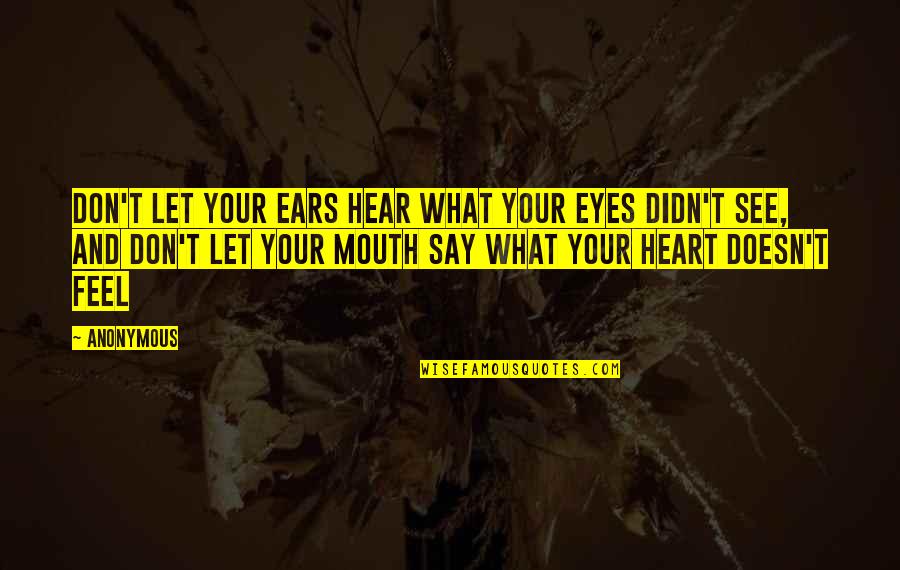 Your Ears Quotes By Anonymous: Don't let your ears hear what your eyes
