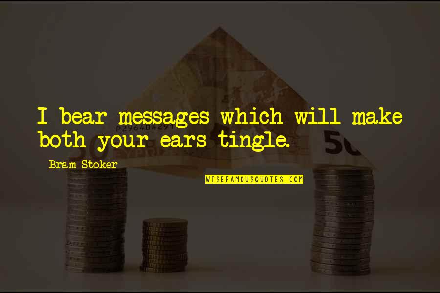 Your Ears Quotes By Bram Stoker: I bear messages which will make both your
