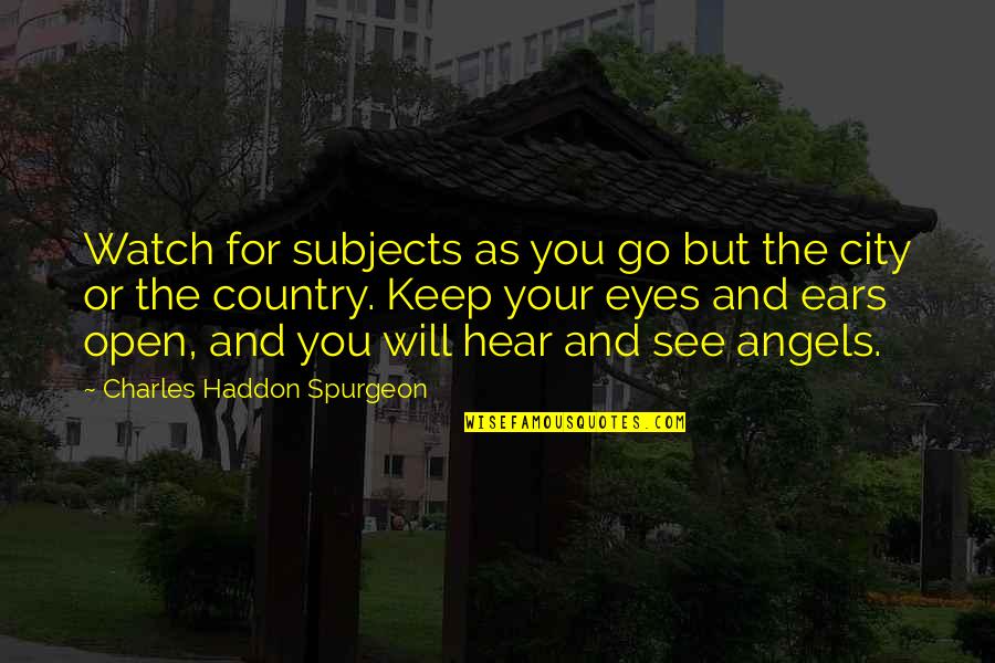 Your Ears Quotes By Charles Haddon Spurgeon: Watch for subjects as you go but the