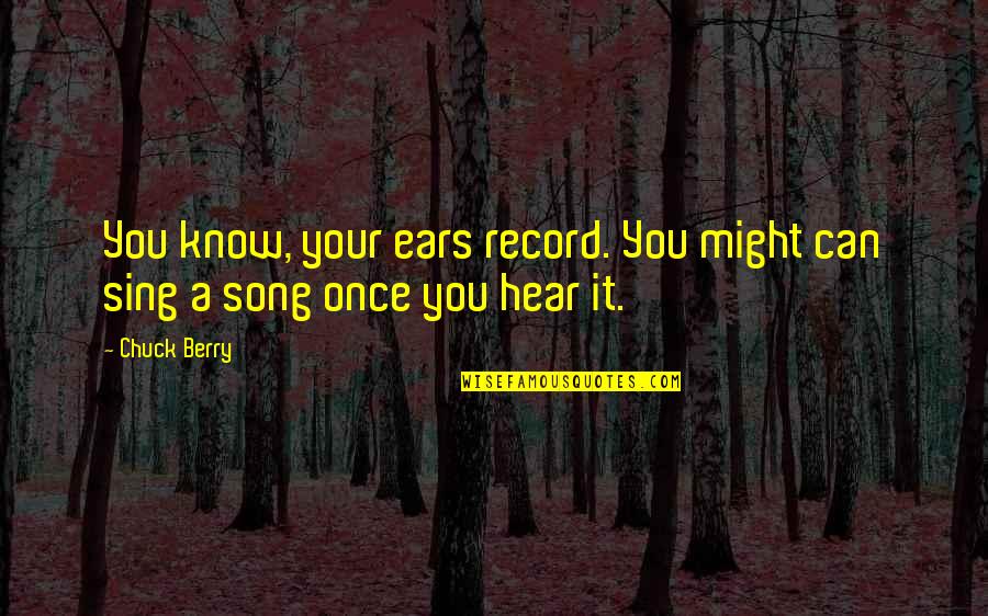 Your Ears Quotes By Chuck Berry: You know, your ears record. You might can