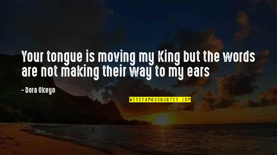 Your Ears Quotes By Dora Okeyo: Your tongue is moving my King but the