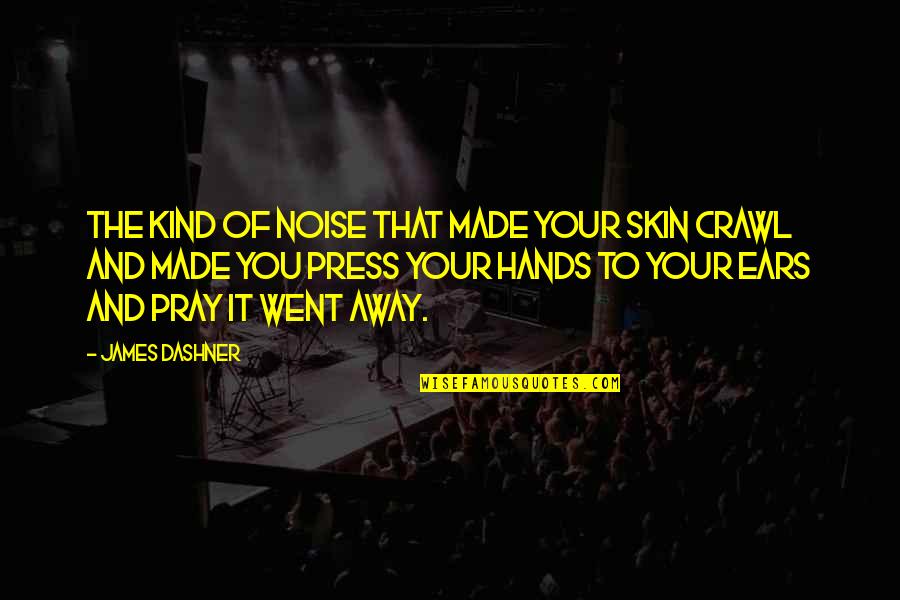 Your Ears Quotes By James Dashner: The kind of noise that made your skin Your Ears Quotes By James Dashner: The kind of noise that made your skin
