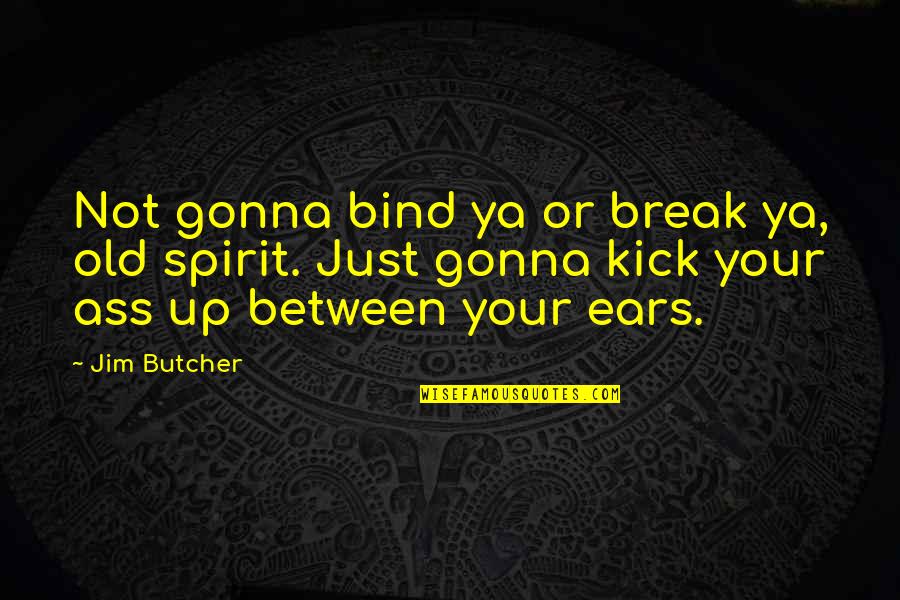 Your Ears Quotes By Jim Butcher: Not gonna bind ya or break ya, old